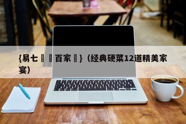 {易七娛樂百家樂}(经典硬菜12道精美家宴)